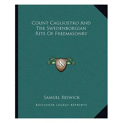 "Count Cagliostro and the Swedenborgian Rite of Freemasonry" - "" ("Beswick Samuel")