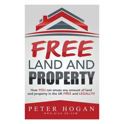 "Free Land and Property: How YOU Can Amass Any Amount of Land and Property in the UK Free and Le