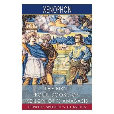 "The First Four Books of Xenophon's Anabasis (Esprios Classics): Translated by John S. Watson" -