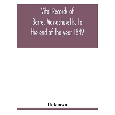 "Vital records of Barre, Massachusetts, to the end of the year 1849" - "" ("Unknown")