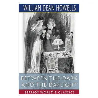 "Between the Dark and the Daylight (Esprios Classics): Romances" - "" ("Howells William Dean")