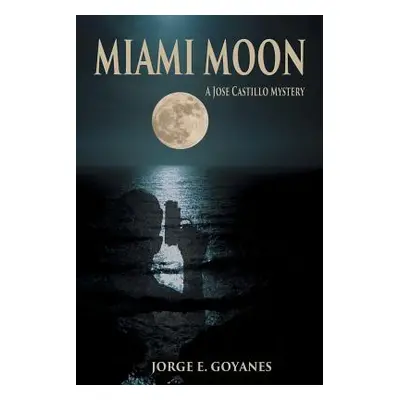 "Miami Moon: A Jose Castillo Mystery" - "" ("Goyanes Jorge E.")