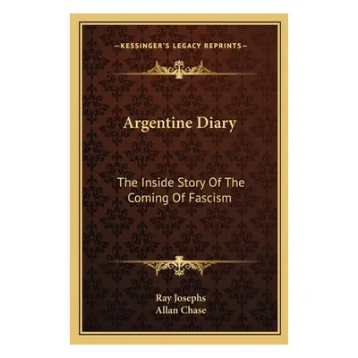 "Argentine Diary: The Inside Story Of The Coming Of Fascism" - "" ("Josephs Ray")