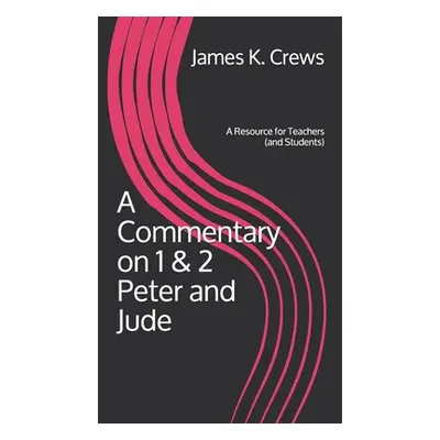 "A Commentary on 1 & 2 Peter and Jude: A Resource for Teachers (and Students)" - "" ("Crews Jame