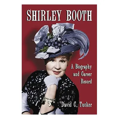 "Shirley Booth: A Biography and Career Record" - "" ("Tucker David C.")