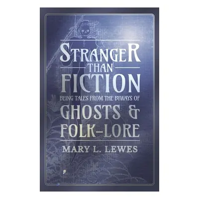 "Stranger than Fiction - Being Tales from the Byways of Ghosts and Folk-Lore" - "" ("Lewes Mary 