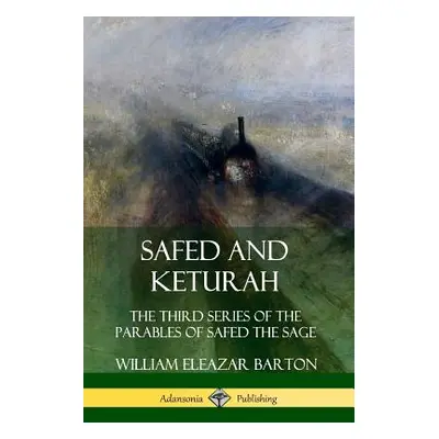 "Safed and Keturah: The Third Series of the Parables of Safed the Sage" - "" ("Barton William El