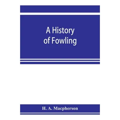 "A history of fowling, being an account of the many curious devices by which wild birds are or h