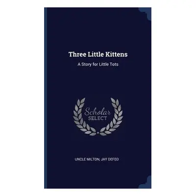 "Three Little Kittens: A Story for Little Tots" - "" ("Milton Uncle")