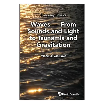 "Everyday Physics: Waves - From Sounds and Light to Tsunamis and Gravitation" - "" ("Michel a Va