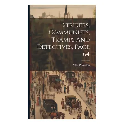 "Strikers, Communists, Tramps And Detectives, Page 64" - "" ("Pinkerton Allan")