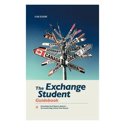 "The Exchange Student Guidebook: Everything You'll Need to Spend a Successful High School Year A