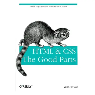 "HTML & Css: The Good Parts: Better Ways to Build Websites That Work" - "" ("Henick Ben")