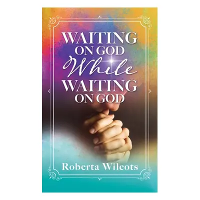 "Waiting on God While Waiting on God" - "" ("Wilcots Roberta")