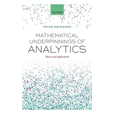 "Mathematical Underpinnings of Analytics: Theory and Applications" - "" ("Grindrod Peter")