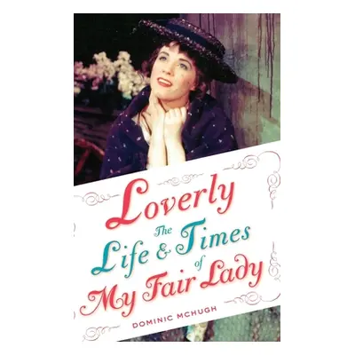 "Loverly: The Life and Times of My Fair Lady" - "" ("McHugh Dominic")