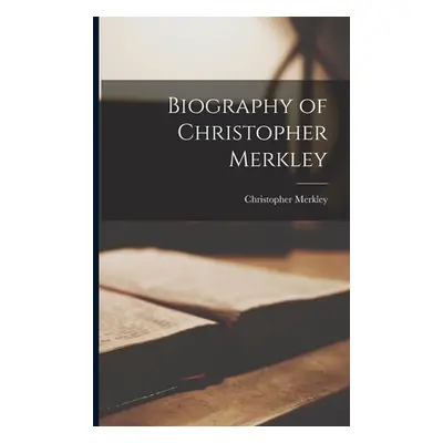 "Biography of Christopher Merkley" - "" ("Merkley Christopher 1808-")