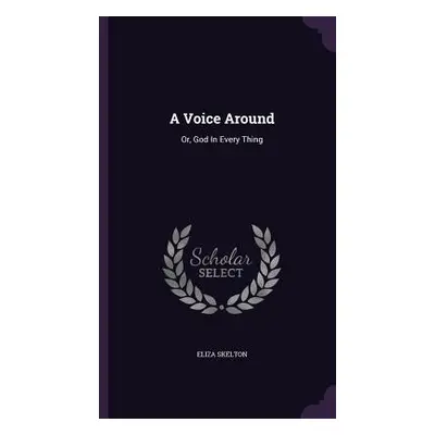 "A Voice Around: Or, God In Every Thing" - "" ("Skelton Eliza")