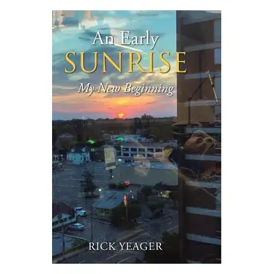 "An Early Sunrise: My New Beginning" - "" ("Yeager Rick")