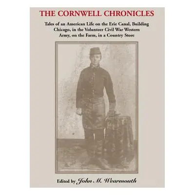 "Cornwell Chronicles: Tales of an American Life on the Erie Canal, Building Chicago, in the Volu