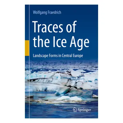 "Traces of the Ice Age: Landscape Forms in Central Europe" - "" ("Fraedrich Wolfgang")