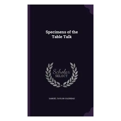 "Specimens of the Table Talk" - "" ("Coleridge Samuel Taylor")