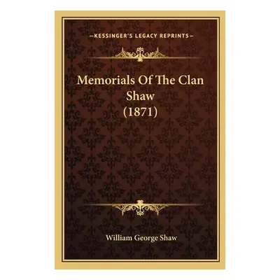 "Memorials Of The Clan Shaw (1871)" - "" ("Shaw William George")