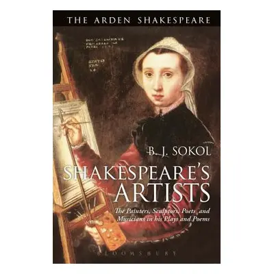 "Shakespeare's Artists: The Painters, Sculptors, Poets and Musicians in His Plays and Poems" - "