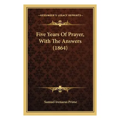 "Five Years Of Prayer, With The Answers (1864)" - "" ("Prime Samuel Irenaeus")