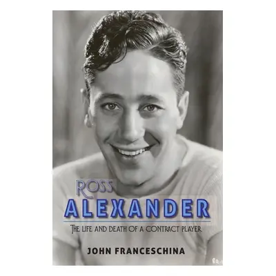 "Ross Alexander: The Life and Death of a Contract Player" - "" ("Franceschina John")