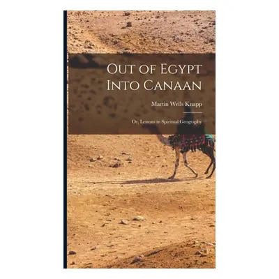 "Out of Egypt Into Canaan: Or, Lessons in Spiritual Geography" - "" ("Knapp Martin Wells")