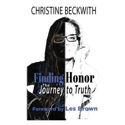 "Finding Honor: The Journey to Truth" - "" ("Beckwith Christine")