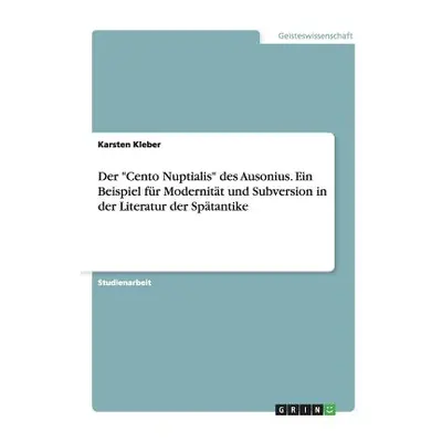 "Der Cento Nuptialis des Ausonius. Ein Beispiel fr Modernitt und Subversion in der Literatur der