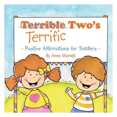 "Terrific Two's: Positive Affirmations for Toddlers" - "" ("Morat Anna")