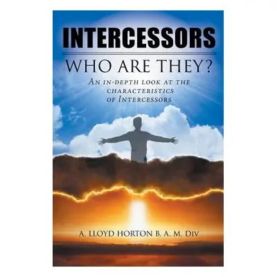 "Intercessors: WHO ARE THEY?: An in-depth look at the characteristics of Intercessors" - "" ("Ho