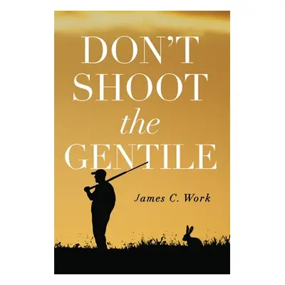 "Don't Shoot the Gentile" - "" ("Work James C.")