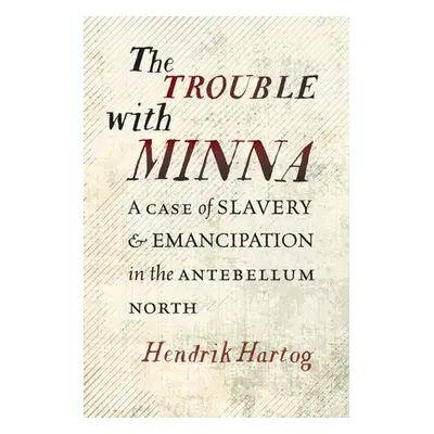 "The Trouble with Minna: A Case of Slavery and Emancipation in the Antebellum North" - "" ("Hart