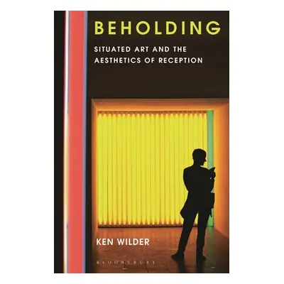 "Beholding: Situated Art and the Aesthetics of Reception" - "" ("Wilder Ken")