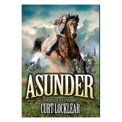 "Asunder: A Novel of the Civil War" - "" ("Locklear Curt")