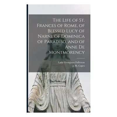 "The Life of St. Frances of Rome, of Blessed Lucy of Narni, of Dominica of Paradiso, and of Anne