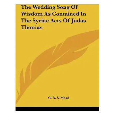 "The Wedding Song Of Wisdom As Contained In The Syriac Acts Of Judas Thomas" - "" ("Mead G. R. S