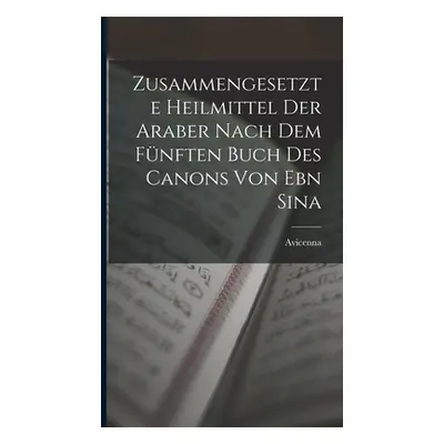 "Zusammengesetzte Heilmittel Der Araber Nach Dem Fnften Buch Des Canons Von Ebn Sina" - "" ("Avi