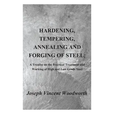 "Hardening, Tempering, Annealing and Forging of Steel; A Treatise on the Practical Treatment and