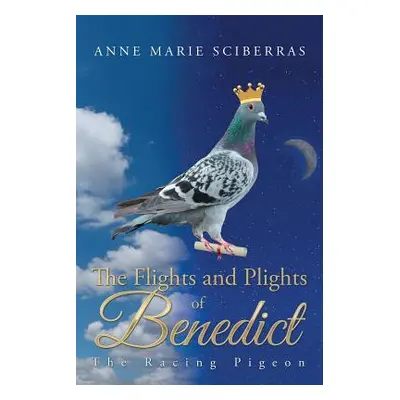 "The Flights and Plights of Benedict: The Racing Pigeon" - "" ("Sciberras Anne Marie")