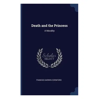 "Death and the Princess: A Morality" - "" ("Cornford Frances Darwin")