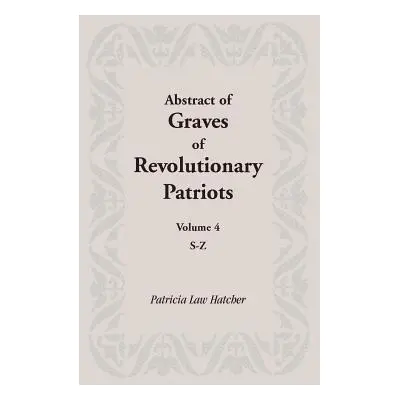 "Abstract of Graves of Revolutionary Patriots: Volume 4, S-Z" - "" ("Hatcher Patricia Law")