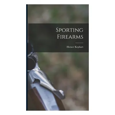 "Sporting Firearms" - "" ("Kephart Horace")