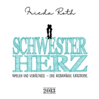 "Schwesterherz: Familien und Verhltnisse. Eine ausbaufhige Katastrophe." - "" ("Roth Frieda")