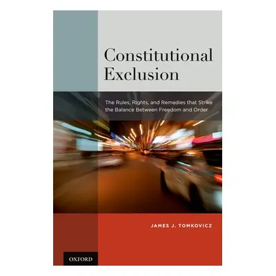 "Constitutional Exclusion: The Rules, Rights, and Remedies That Strike the Balance Betwthe Rules