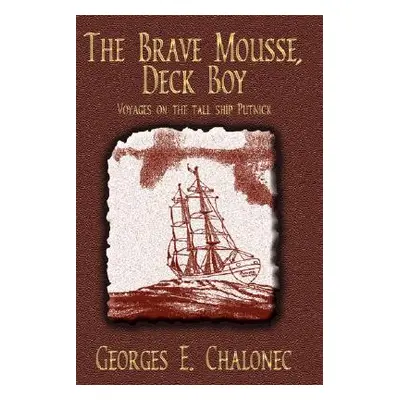 "The Brave Mousse, Deck Boy: Voyages on the Tall Ship Putnick" - "" ("Chalonec Georges E.")